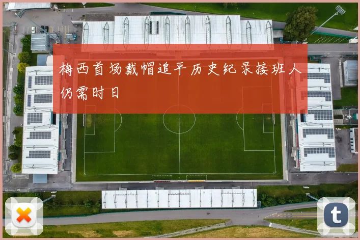 梅西首场戴帽追平历史纪录接班人仍需时日