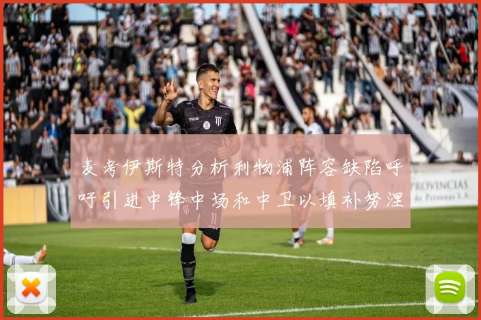 麦考伊斯特分析利物浦阵容缺陷呼吁引进中锋中场和中卫以填补努涅斯空缺