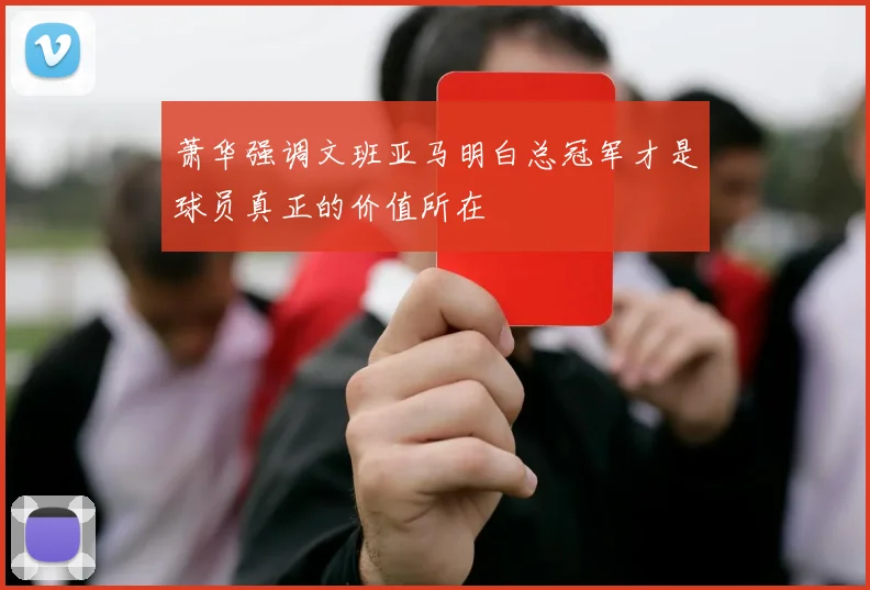 萧华强调文班亚马明白总冠军才是球员真正的价值所在